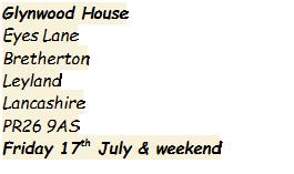 Text Box: Glynwood House Eyes Lane Bretherton Leyland Lancashire PR26 9AS Friday 17th July & weekend